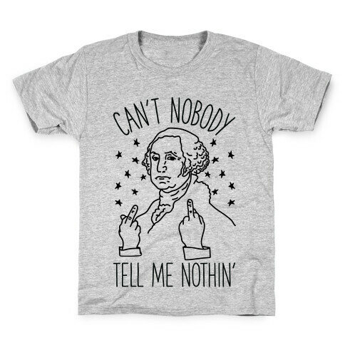 Can't Nobody Tell Me Nothin' George Washington Kids T-Shirt