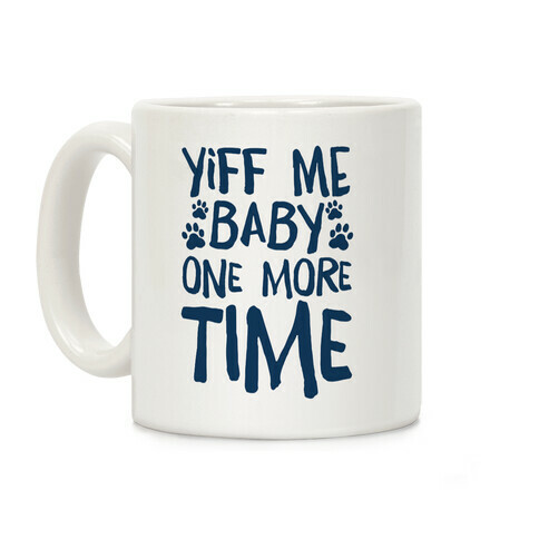 Yiff Me Baby One More Time Coffee Mug