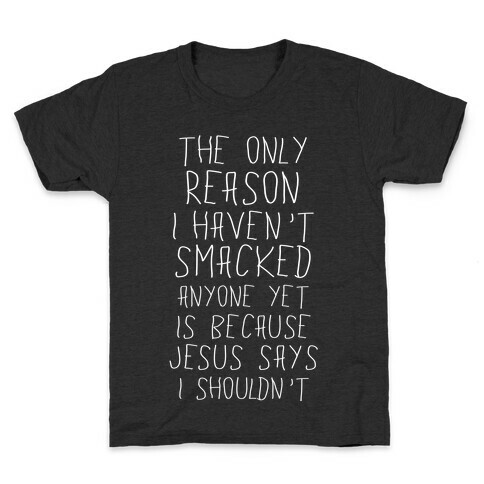 The Only Reason I Haven't Smacked Anyone Yet Is Because Jesus Says I Shouldn't Kids T-Shirt