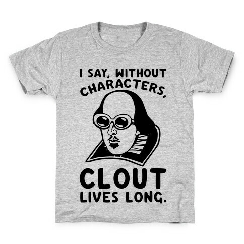 I Say Without Characters Clout Lives Long Shakespeare Parody Quote Kids T-Shirt