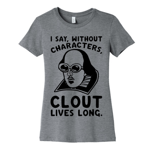 I Say Without Characters Clout Lives Long Shakespeare Parody Quote Womens T-Shirt