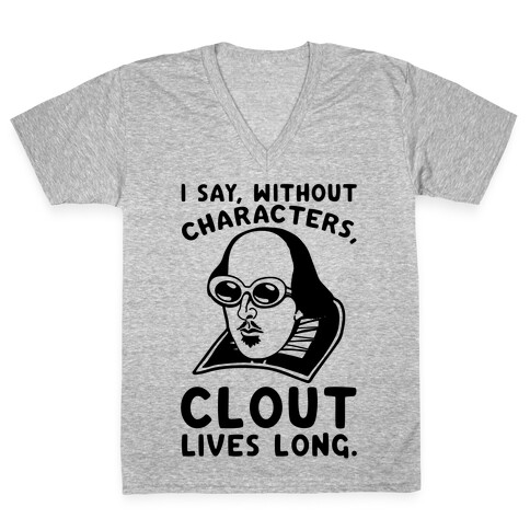 I Say Without Characters Clout Lives Long Shakespeare Parody Quote V-Neck Tee Shirt