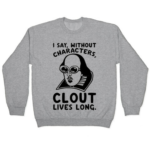 I Say Without Characters Clout Lives Long Shakespeare Parody Quote Pullover