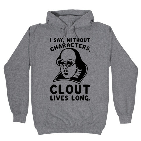 I Say Without Characters Clout Lives Long Shakespeare Parody Quote Hooded Sweatshirt