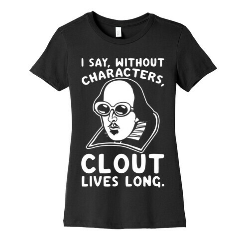 I Say Without Characters Clout Lives Long Shakespeare Parody Quote White Print Womens T-Shirt