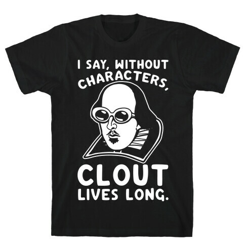 I Say Without Characters Clout Lives Long Shakespeare Parody Quote White Print T-Shirt