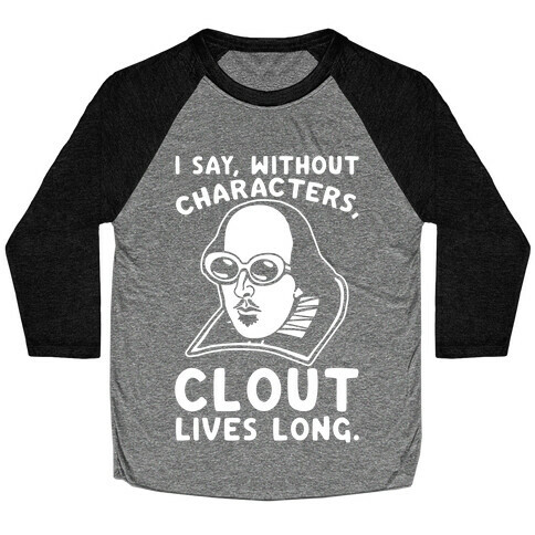 I Say Without Characters Clout Lives Long Shakespeare Parody Quote White Print Baseball Tee