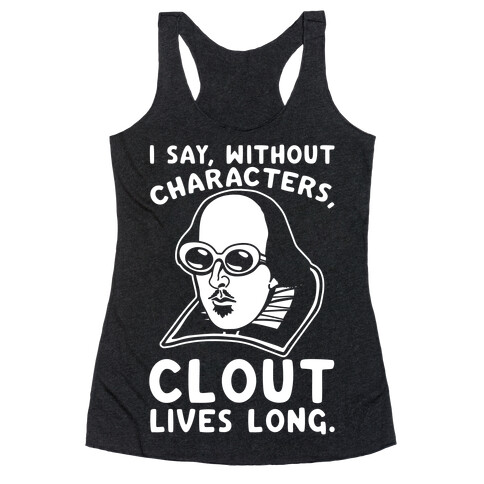 I Say Without Characters Clout Lives Long Shakespeare Parody Quote White Print Racerback Tank Top