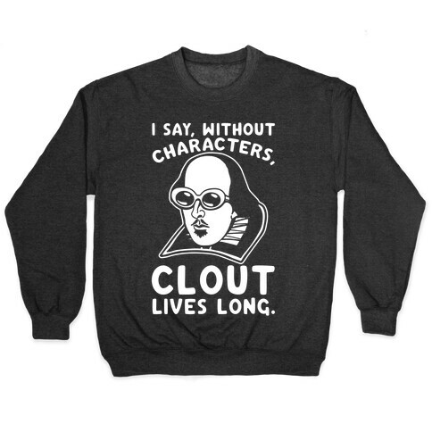 I Say Without Characters Clout Lives Long Shakespeare Parody Quote White Print Pullover