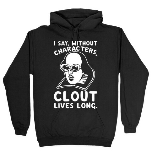 I Say Without Characters Clout Lives Long Shakespeare Parody Quote White Print Hooded Sweatshirt