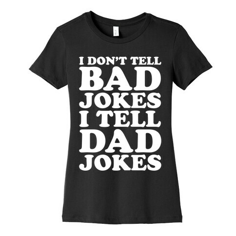 I Don't Tell Bad Jokes I Tell Dad Jokes White Print Womens T-Shirt