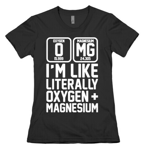 OMG I'm Like Literally Oxygen and Magnesium White Print Womens T-Shirt