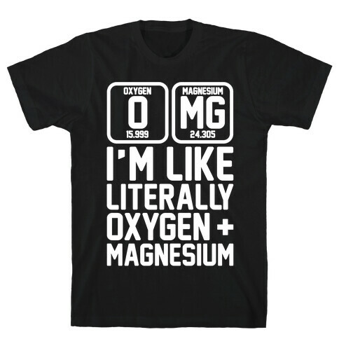 OMG I'm Like Literally Oxygen and Magnesium White Print T-Shirt