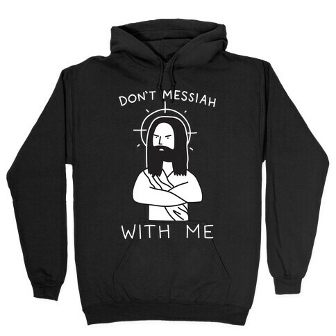 Don't Messiah With Me Jesus Hooded Sweatshirt