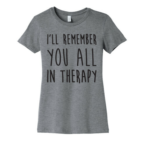 I'll Remember You All In Therapy Womens T-Shirt