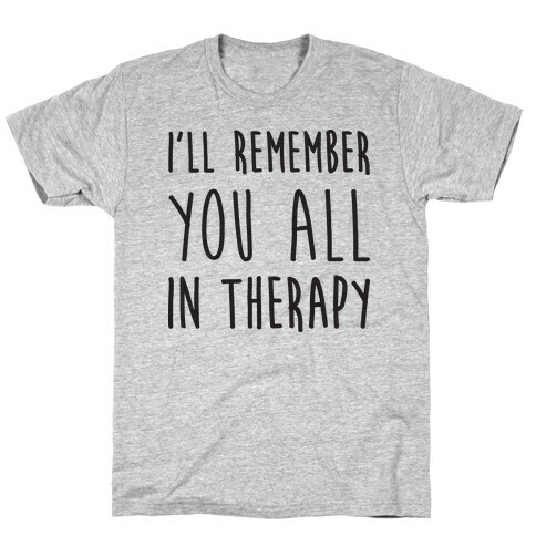 I'll Remember You All In Therapy T-Shirt