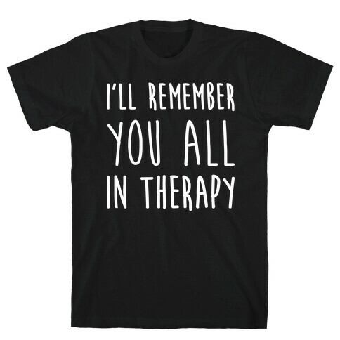 I'll Remember You All In Therapy T-Shirt