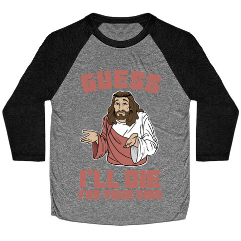 Guess I'll Die (For Your Sins) Baseball Tee