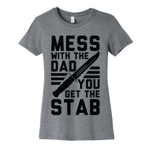 Mess with the Dad You Get the Stab Womens T-Shirt