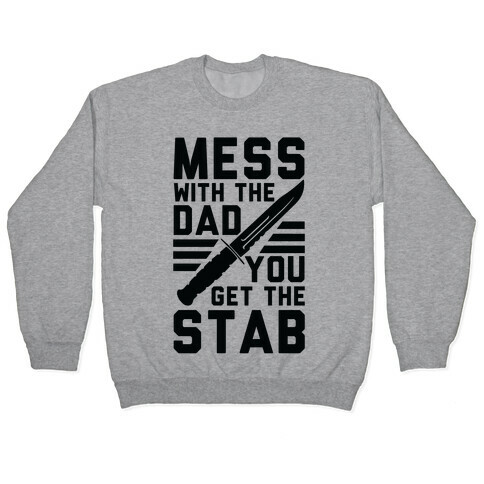 Mess with the Dad You Get the Stab Pullover