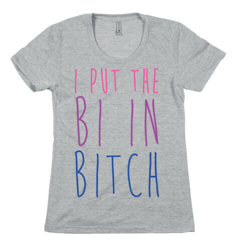 I Put the Bi in Bitch Womens T-Shirt