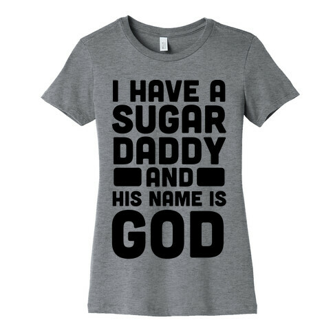 I Have a Sugar Daddy and His Name is God Womens T-Shirt