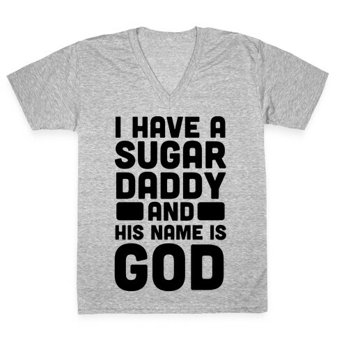 I Have a Sugar Daddy and His Name is God V-Neck Tee Shirt