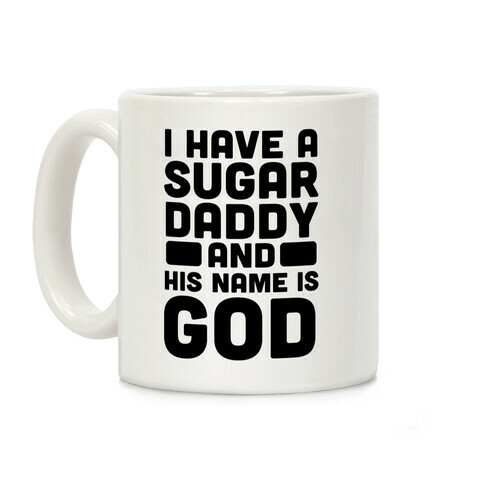 I Have a Sugar Daddy and His Name is God Coffee Mug