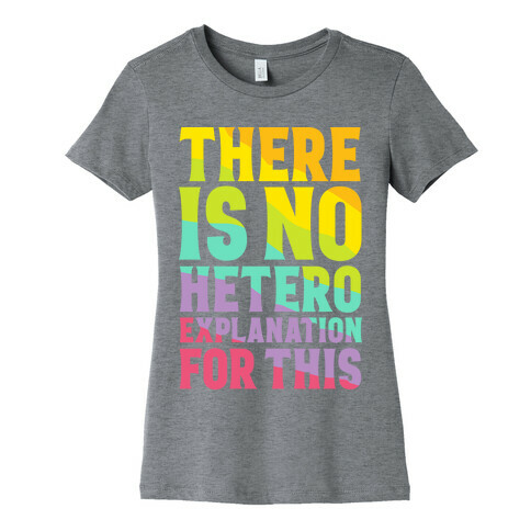 There is No Hetero Explanation For This Womens T-Shirt
