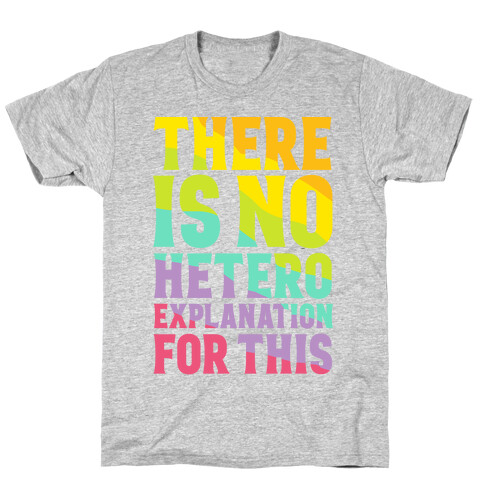 There is No Hetero Explanation For This T-Shirt