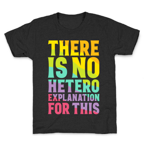 There is No Hetero Explanation For This Kids T-Shirt