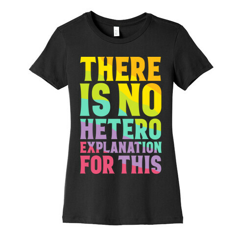 There is No Hetero Explanation For This Womens T-Shirt