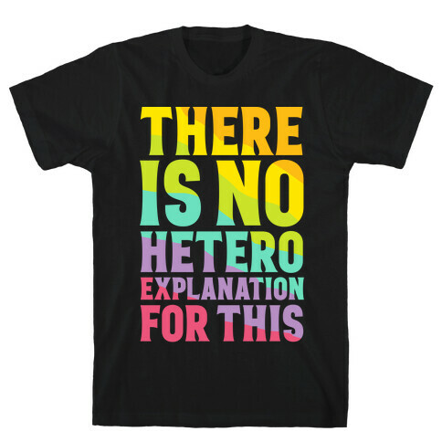 There is No Hetero Explanation For This T-Shirt