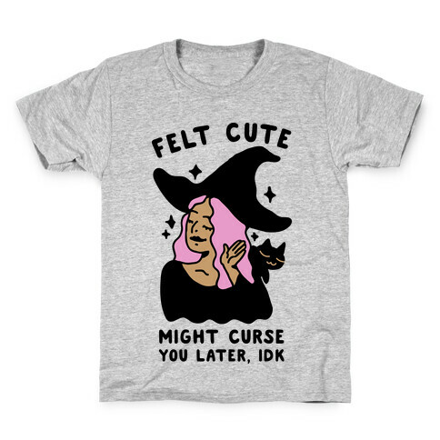 Felt Cute Might Curse You Later IDK Kids T-Shirt