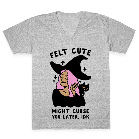 Felt Cute Might Curse You Later IDK V-Neck Tee Shirt