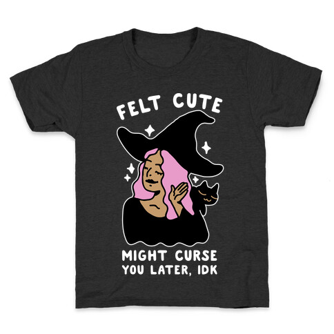 Felt Cute Might Curse You Later IDK Kids T-Shirt