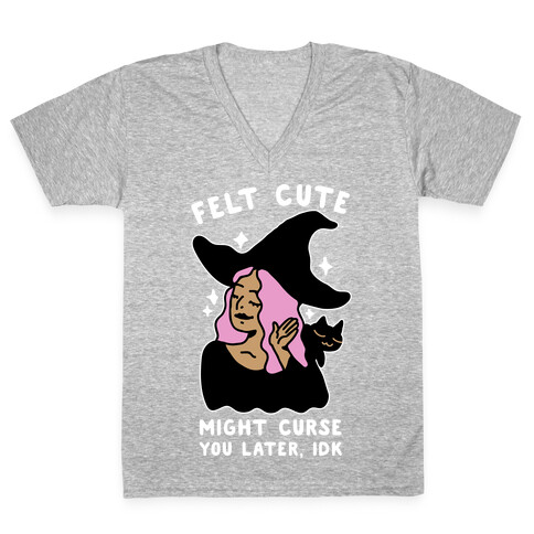 Felt Cute Might Curse You Later IDK V-Neck Tee Shirt