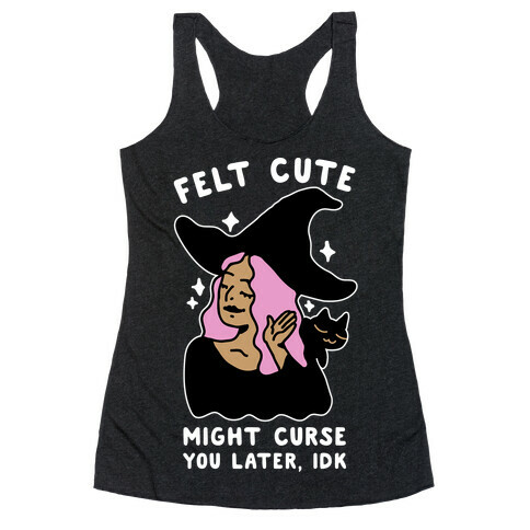 Felt Cute Might Curse You Later IDK Racerback Tank Top