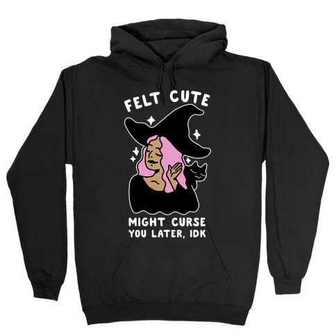 Felt Cute Might Curse You Later IDK Hooded Sweatshirt