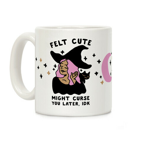 Felt Cute Might Curse You Later IDK Coffee Mug