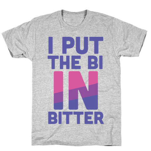 I Put the Bi in Bitter T-Shirt