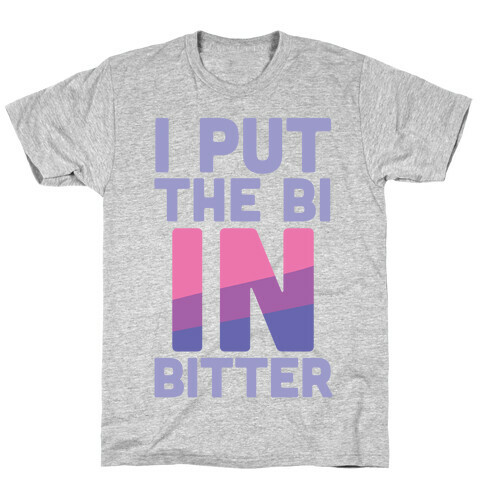 I Put the Bi in Bitter T-Shirt