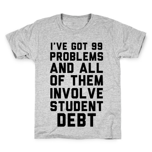 I've Got 99 Problems and All of Them Involve Student Debt Kids T-Shirt