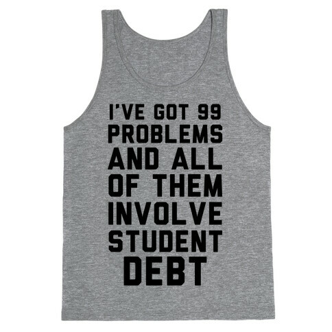 I've Got 99 Problems and All of Them Involve Student Debt Tank Top
