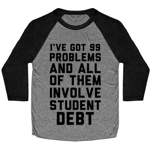 I've Got 99 Problems and All of Them Involve Student Debt Baseball Tee