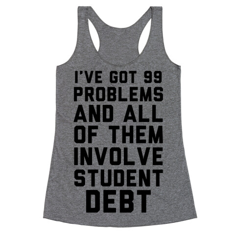 I've Got 99 Problems and All of Them Involve Student Debt Racerback Tank Top