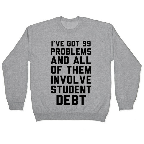 I've Got 99 Problems and All of Them Involve Student Debt Pullover
