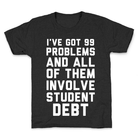 I've Got 99 Problems and All of Them Involve Student Debt Kids T-Shirt