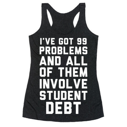 I've Got 99 Problems and All of Them Involve Student Debt Racerback Tank Top