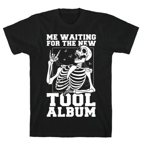 Me Waiting On The New Tool Album T-Shirt